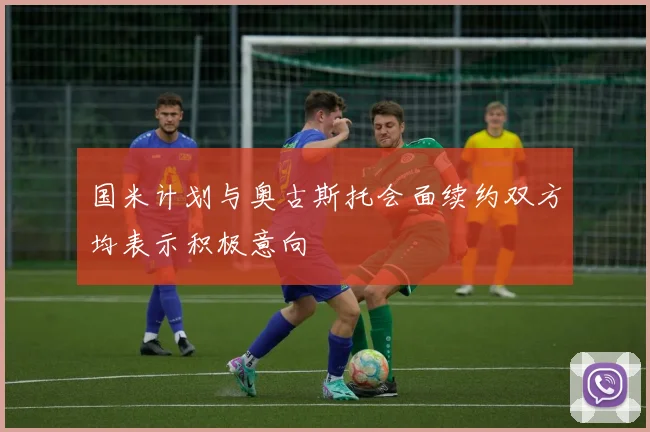 国米计划与奥古斯托会面续约双方均表示积极意向