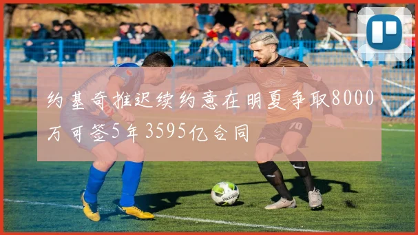 约基奇推迟续约意在明夏争取8000万可签5年3595亿合同